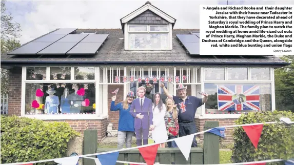  ?? Danny Lawson ?? > Angela and Richard Rooke and their daughter Jessica with their house near Tadcaster in Yorkshire, that they have decorated ahead of Saturday’s royal wedding of Prince Harry and Meghan Markle. The family plan to watch the royal wedding at home amid...