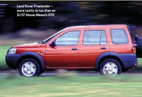  ??  ?? Land Rover Freelander – more costly to run than an XJ-S? Above: Mason’s GTO