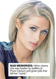  ??  ?? BAD MEMORIES: Hilton claims she was beaten by staffers at Provo Canyon and given pills that left her “numb.”