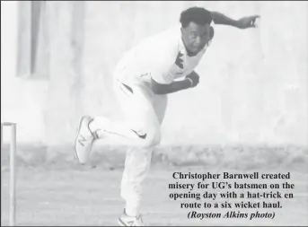  ??  ?? Christophe­r Barnwell created misery for UG’s batsmen on the opening day with a hat-trick en route to a six wicket haul.