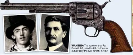  ??  ?? WANTED: The revolver that Pat Garrett, left, used to kill on-the-run outlaw Billy the Kid, far left, in 1881