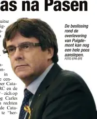  ?? FOTO EPA-EFE ?? De beslissing rond de overleveri­ng van Puigdemont kan nog een hele poos aanslepen.