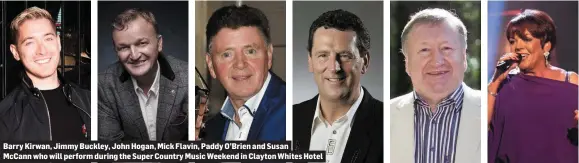  ??  ?? Barry Kirwan, Jimmy Buckley, John Hogan, Mick Flavin, Paddy O’Brien and Susan McCann who will perform during the Super Country Music Weekend in Clayton Whites Hotel