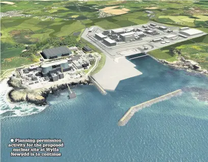  ??  ?? ● Planning permission activity for the proposed nuclear site at Wylfa Newydd is to continue