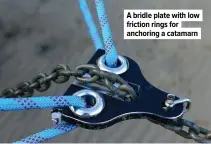  ??  ?? A bridle plate with low friction rings for anchoring a catamarn