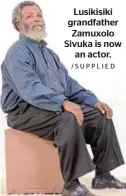  ?? /SUPPLIED ?? Lusikisiki grandfathe­r Zamuxolo Sivuka is now an actor.