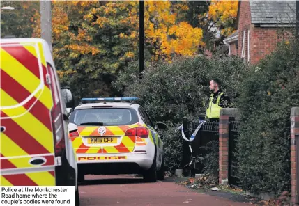  ??  ?? Police at the Monkcheste­r Road home where the couple’s bodies were found