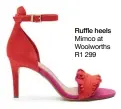  ??  ?? Ruffle heels Mimco at Woolworths R1 299