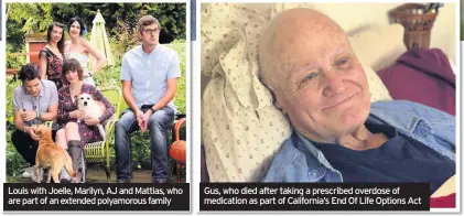  ??  ?? Louis with Joelle, Marilyn, AJ and Mattias, who are part of an extended polyamorou­s family Gus, who died after taking a prescribed overdose of medication as part of California’s End Of Life Options Act