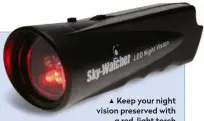  ??  ?? Keep your night vision preserved with a red-light torch