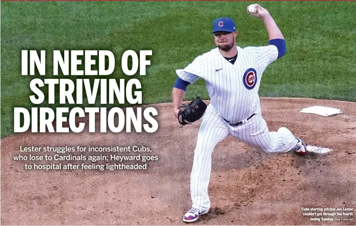  ?? NAM Y. HUH/AP ?? Cubs starting pitcher Jon Lester couldn’t get through the fourth inning Sunday.