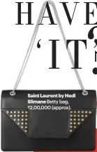  ??  ?? Saint Laurent by Hedi Slimane Betty bag, ` 2,00,000 (approx).