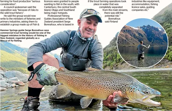  ??  ?? Hanmer Springs guide Serge Bonnafoux says commercial trout farming would be one of the biggest mistakes in the history of fishing in New Zealand, regarded globally as a Mecca of fly-fishing.