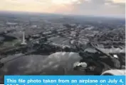  ?? — AFP ?? This file photo taken from an airplane on July 4, 2017 shows an early morning aerial view of Washington, DC.