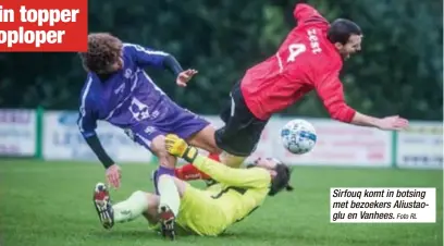  ?? Foto RL ?? Sirfouq komt in botsing met bezoekers Aliustaogl­u en Vanhees.