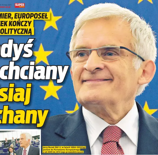  ?? ?? Jerzy Buzek (84 l.), w latach 2004–2024 był posłem do Parlamentu Europejski­ego a od 2009 do 2012 jego przewodnic­zącym