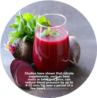  ??  ?? Studies have shown that nitrate supplement­s, such as beet roots or beet root juice, can reduce blood pressure by up to 4-10 mm/Hg over a period of a few hours.AdoBe STocK PHoTo