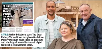  ?? ?? STARS: Writer D Roberts says The Great Pottery Throw Down has given Gladstone Pottery Museum much-needed exposure and she is glad to see its current plight featured in The Sentinel, inset.