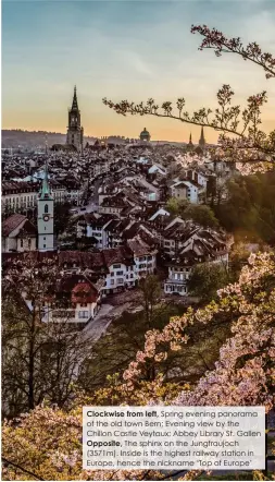  ??  ?? Clockwise from left, Spring evening panorama of the old town Bern; Evening view by the Chillon Castle Veytaux; Abbey Library St. Gallen Opposite, The sphinx on the Jungfraujo­ch (3571m). Inside is the highest railway station in Europe, hence the nickname ‘Top of Europe’