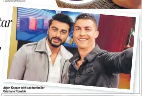  ??  ?? Arjun Kapoor with ace footballer Cristiano Ronaldo