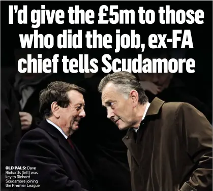  ??  ?? OLD PALS: Dave Richards (left) was key to Richard Scudamore joining the Premier League Scudamore