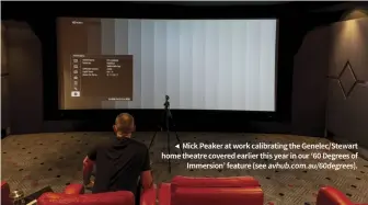  ??  ?? ◀ Mick Peaker at work calibratin­g the Genelec/Stewart home theatre covered earlier this year in our ‘60 Degrees of Immersion’ feature (see avhub.com.au/60degrees).