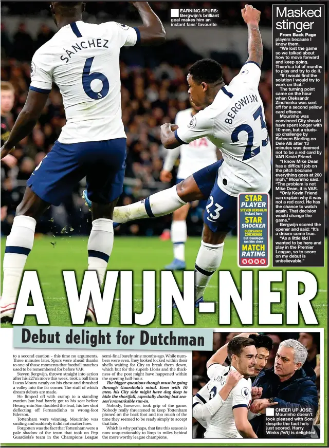  ??  ?? ■
EARNING SPURS: Bergwijn’s brilliant goal makes him an instant fans’ favourite
■
CHEER UP JOSE: Mourinho doesn’t look pleased with Son despite the fact he’s just scored. Harry Winks (left) is delighted