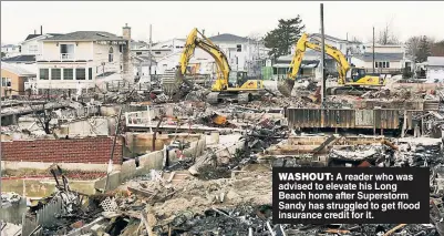  ??  ?? WASHOUT: A reader who was advised to elevate his Long Beach home after Superstorm Sandy has struggled to get flood insurance credit for it.