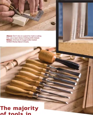  ??  ?? Above: Don’t rely on a pencil to mark a cutting line, use a razor-sharp marking knife instead. Below: A full set of cryogenica­lly treated NAREX Richter Bench Chisels.