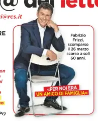  ??  ?? «PER NOI ERA UN AMICO DI FAMIGLIA» Fabrizio Frizzi, scomparso il 26 marzo scorso a soli 60 anni.