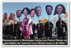  ?? ?? Demonstran­ten in Washington hielten aus Protest Plakate mit den Köpfen der Supreme-Court-Richter:innen in die Höhe.