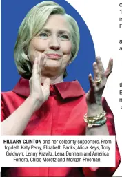  ??  ?? HILLARY CLINTON and her celebrity supporters. From top/left: Katy Perry, Elizabeth Banks, Alicia Keys, Tony Goldwyn, Lenny Kravitz, Lena Dunham and America Ferrera, Chloe Moretz and Morgan Freeman.