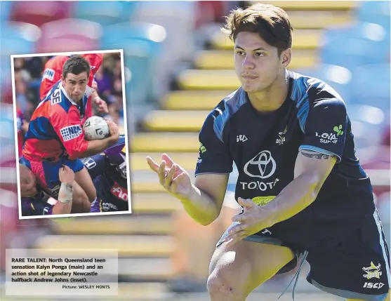  ?? Picture: WESLEY MONTS ?? RARE TALENT: North Queensland teen sensation Kalyn Ponga ( main) and an action shot of legendary Newcastle halfback Andrew Johns ( inset).
