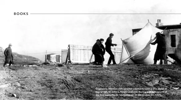  ??  ?? Guglielmo Marconi (left) and his assistants hoist a kite-aerial at Signal Hill, St. John’s, Newfoundla­nd, during a re-enactment of the first transatlan­tic transmissi­on on December 17, 1901.