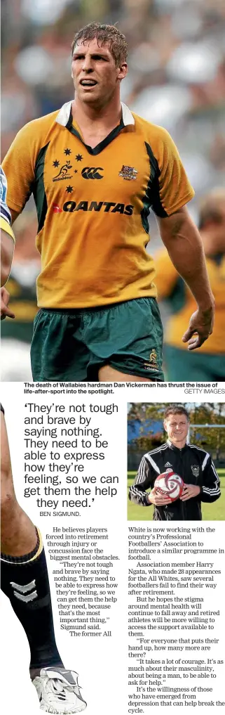  ??  ?? The death of Wallabies hardman Dan Vickerman has thrust the issue of life-after-sport into the spotlight.