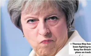  ??  ?? > Theresa May has been fighting to keep her Brexit plans on track