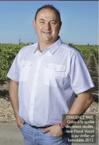  ??  ?? L’EXIGENCE PAYE. Grâce à la qualité des raisins récoltés, Jean-Pascal Vazart
a pu vinifier un formidable 2013.