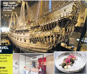  ??  ?? SHIP AHOY The Vasa was raised from the deep CUTTING EDGE From beds at Hobo to dinner