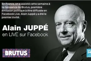  ??  ?? En France, on a assisté cette semaine à la naissance de Brutus, première émission politique à être diffusée en Facebook Live. Alain Juppé y a été le premier invité.