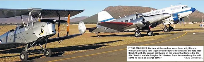  ?? Picture: CHUX FOURIE ?? FLYING MACHINES: On view at the airshow were, from left, Historic Wings Collection’s 1941 Tiger Moth (complete with witch), the rare 1959 Beech 18 with the orange paintwork on the wings that featured in the film ‘Amelia’ and the Douglas DC-3 Dakota...