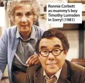  ??  ?? Ronnie Corbett as mummy’s boy Timothy Lumsden in Sorry! (1981)