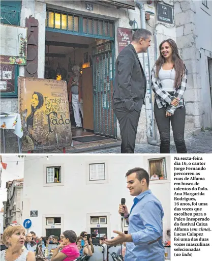  ??  ?? Na sexta-feira dia 16, o cantor Jorge Fernando percorreu as ruas de Alfama em busca de talentos do fado. Ana Margarida Rodrigues, 16 anos, foi uma das vozes que escolheu para o Palco Inesperado do festival Caixa Alfama (em cima). Lucas Calapez foi uma...