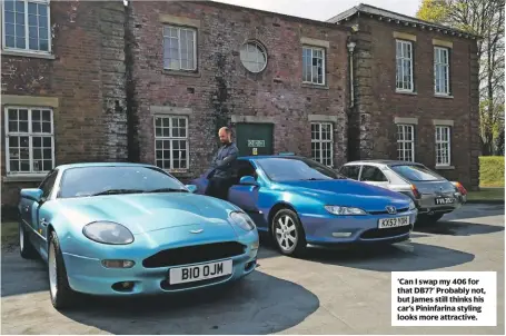  ??  ?? ‘Can I swap my 406 for that DB7?’ Probably not, but James still thinks his car’s Pininfarin­a styling looks more attractive.