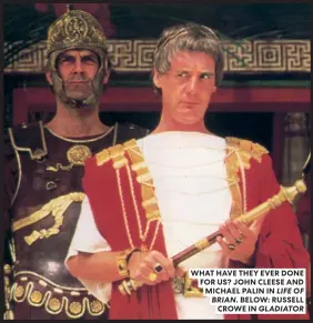  ?? ?? WHAT HAVE THEY EVER DONE FOR US? JOHN CLEESE AND MICHAEL PALIN IN LIFE OF BRIAN. BELOW: RUSSELL CROWE IN GLADIATOR