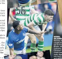  ??  ?? MOREL DILEMMA Morelos was caught kicking out at Scott Brown, above, clutching at Christie’s crown jewels, main, leaving him hurt, left, and getting into the face of the Celtic skipper during the Old Firm game, left. But he was given the all-clear by the SFA leaving him open to debate