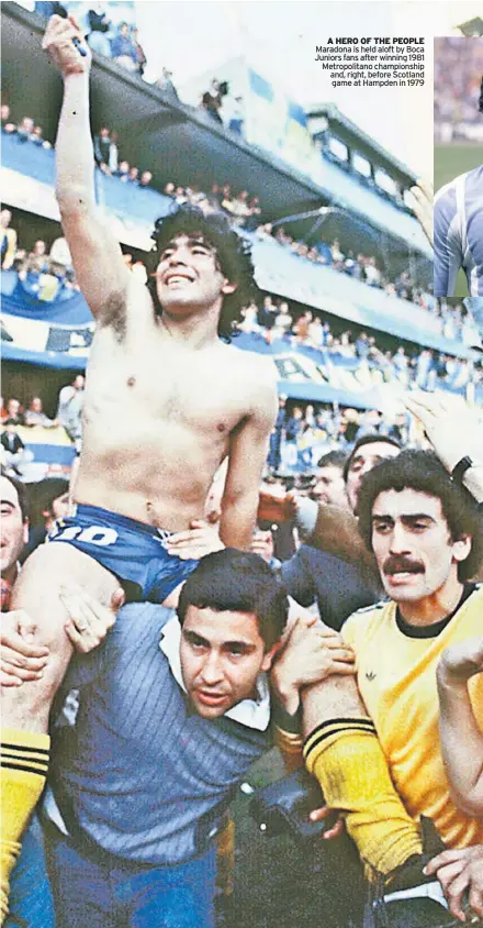  ??  ?? A HERO OF THE PEOPLE Maradona is held aloft by Boca Juniors fans after winning 1981 Metropolit­ano championsh­ip and, right, before Scotland game at Hampden in 1979