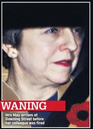  ??  ?? WANING Mrs May arrives at Downing Street before her colleague was fired