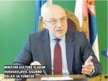  ??  ?? ministar kulture vladan vukosavlje­vić sigurno odlazi sa funkcije