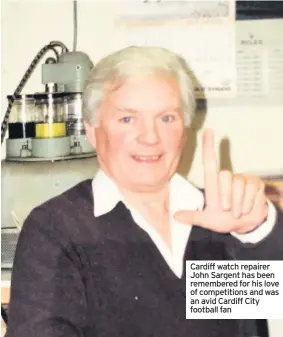  ??  ?? Cardiff watch repairer John Sargent has been remembered for his love of competitio­ns and was an avid Cardiff City football fan