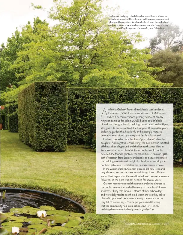  ?? ( Pyrus calleryana ‘Chanticlee­r’). ?? Extensive hedging – stretching for more than a kilometre – helps to delineate different zones in this garden owned and designed by architect Graham Fisher. Here, the old school building is framed by a parterre garden and a ‘pear avenue’ of 28 Callery pears